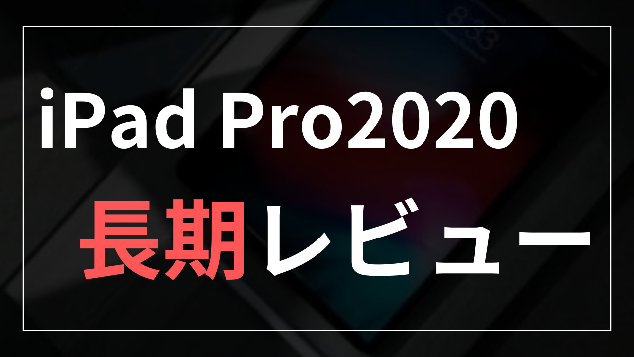 iPad Pro2020長期レビュー