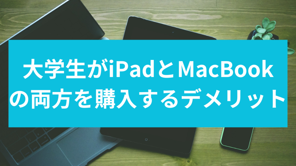 大学生がiPadとMacBookの両方を購入するデメリット